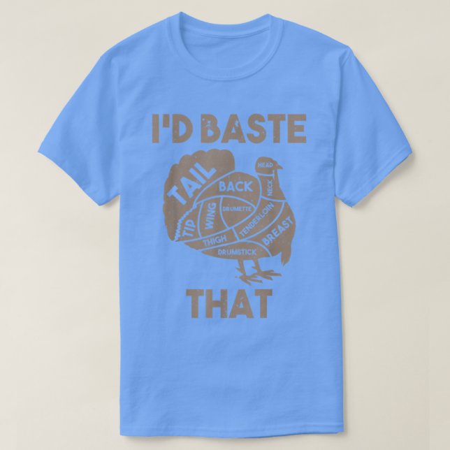 I'd Baste That Funny Thanksgiving Turkey T-Shirt (Design Front)