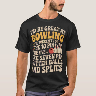 Id Be Great At Bowling If Not For Splits And Bad T-Shirt