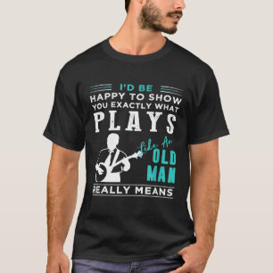 Id Be Happy To Show You Exactly What Banjo Like An T-Shirt