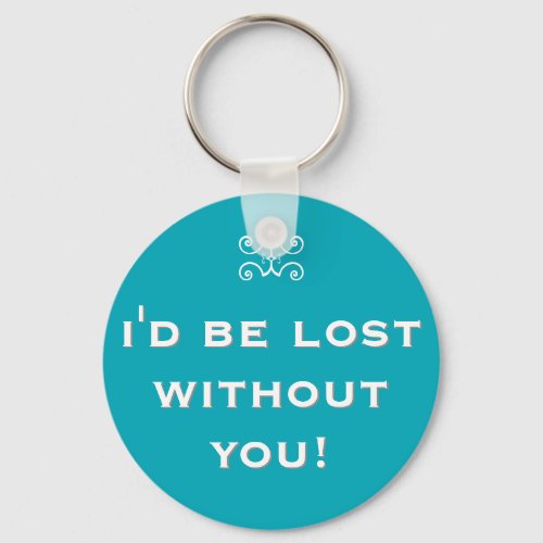 Id be lost without you  double meaning keychain