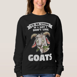 I'd be lying if I say I don't like goats goats Sweatshirt