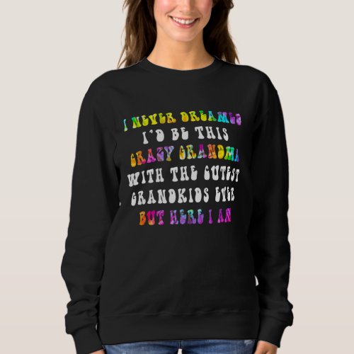 Id Be This Crazy Grandma With The Cutest Grandkid Sweatshirt