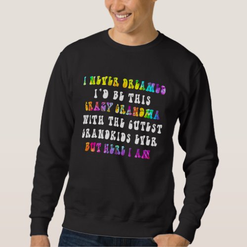 Id Be This Crazy Grandma With The Cutest Grandkid Sweatshirt