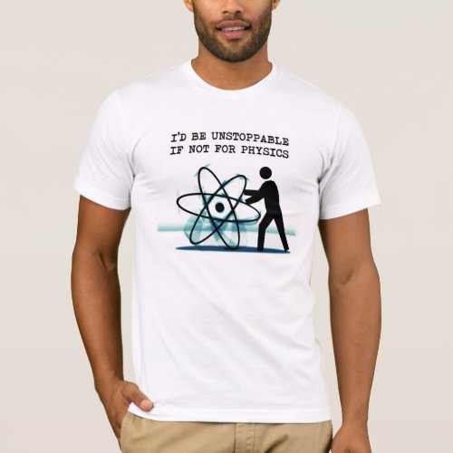 Id be unstoppable if not for physics T_Shirt