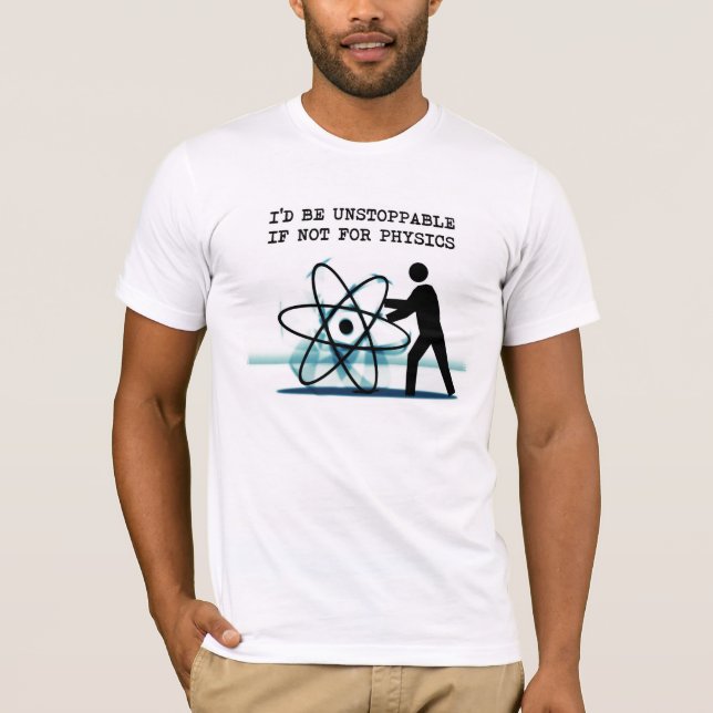 I'd be unstoppable if not for physics T-Shirt (Front)