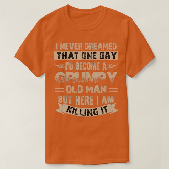 Id Become A Grumpy Old Man  Grumpy  T-Shirt (Design Front)