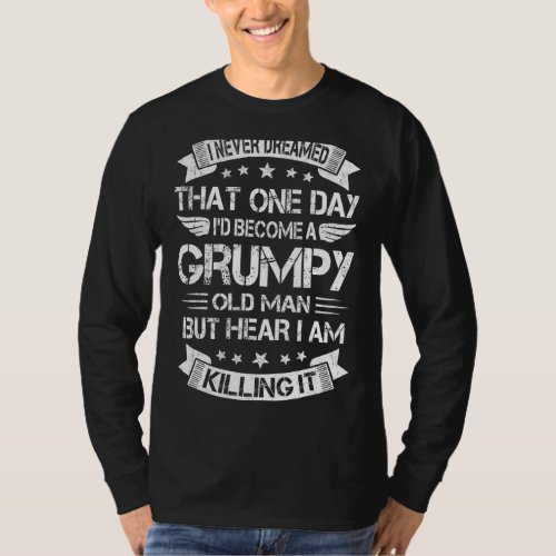 Id Become A Grumpy Old Man  Grumpy T_Shirt