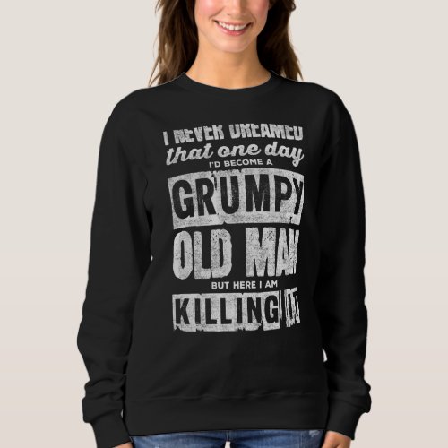Id Become A Grumpy Old Man  Sweatshirt