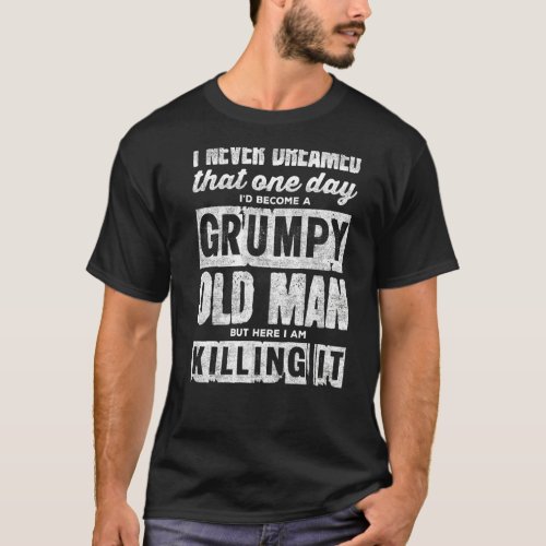 Id Become A Grumpy Old Man  T_Shirt