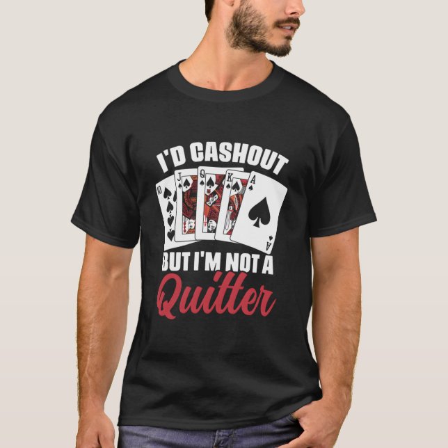 I'D Cash Out But I'M Not A Quitter Casino Poker Pl T-Shirt (Front)