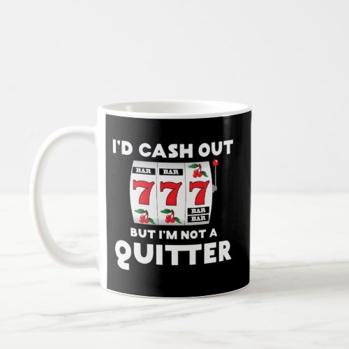 ID Cash Out But IM Not A Quitter Gambler Gamblin Coffee Mug