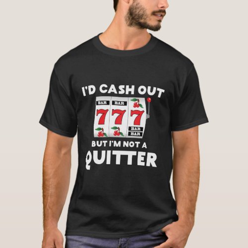 ID Cash Out But IM Not A Quitter Gambler Gamblin T_Shirt