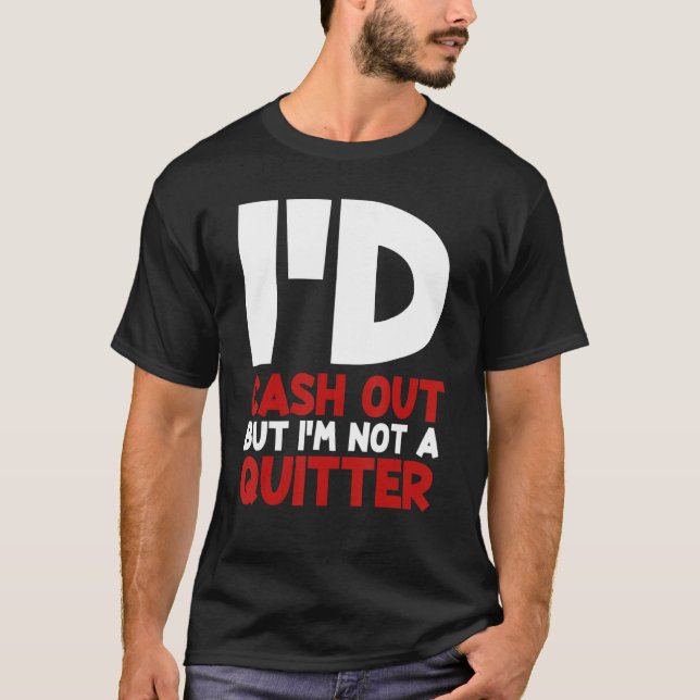 I'd Cash Out But I'm Not A Quitter Gambling Player T-Shirt (Front)