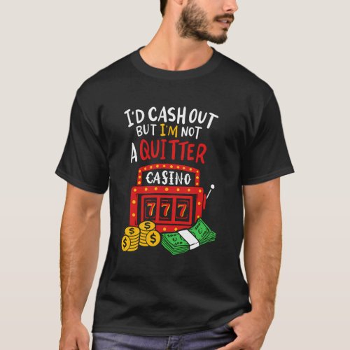 ID Cash Out But IM Not A Quitter Poker Players G T_Shirt