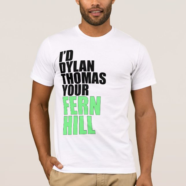 I'd Dylan Thomas Your Fern Hill T-Shirt (Front)