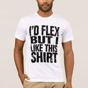 I'd flex, but I like this shirt