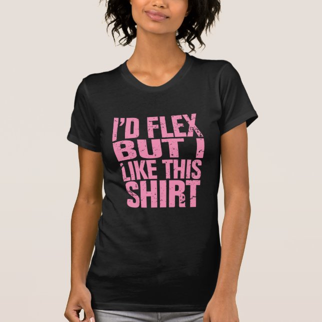 I'd flex, but I like this shirt (Front)