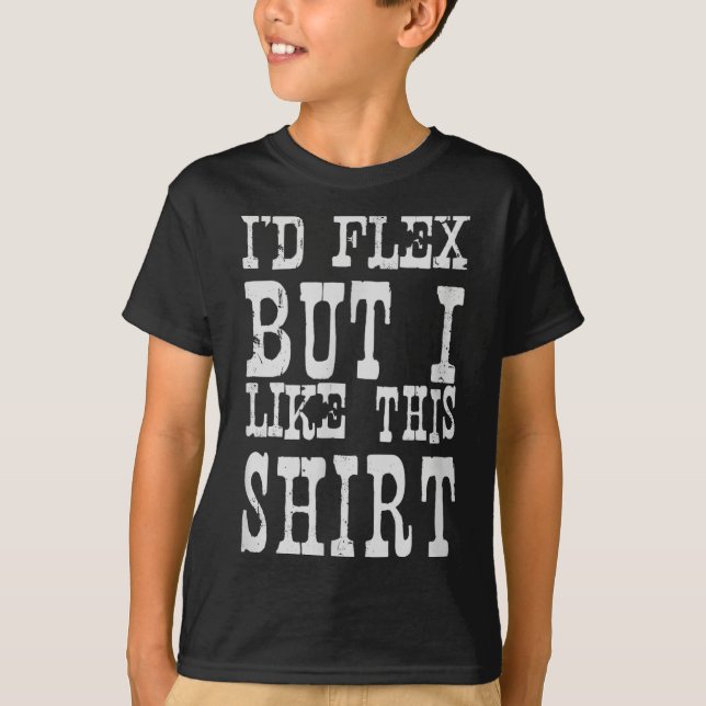 I'd Flex But I Like This Shirt _ Funny Gym Motivat (Front)