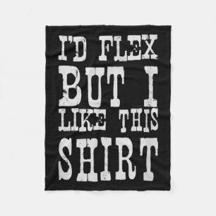 I'd Flex But I Like This Shirt _ Funny Gym Motivat Fleece Blanket