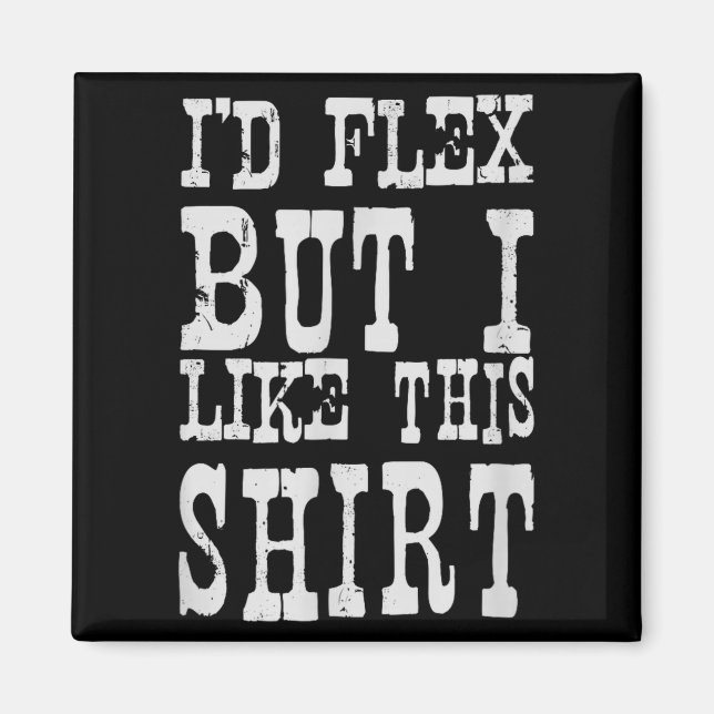 I'd Flex But I Like This Shirt _ Funny Gym Motivat Magnet (Front)