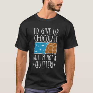 I'D Give Up Chocolate But I'M Not A Quitter Chocoh T-Shirt