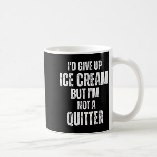I'd Give Up Ice Cream But I'm Not A Quitter Coffee Mug