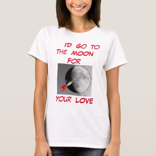 Id Go To The Moon For Your Love T_Shirt