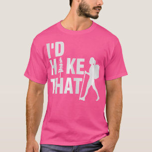 I'D Hike That Funny Hiking Gift T-Shirt