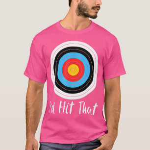 I'D Hit That Archery Funny Bow Arrow Archer Quote T-Shirt