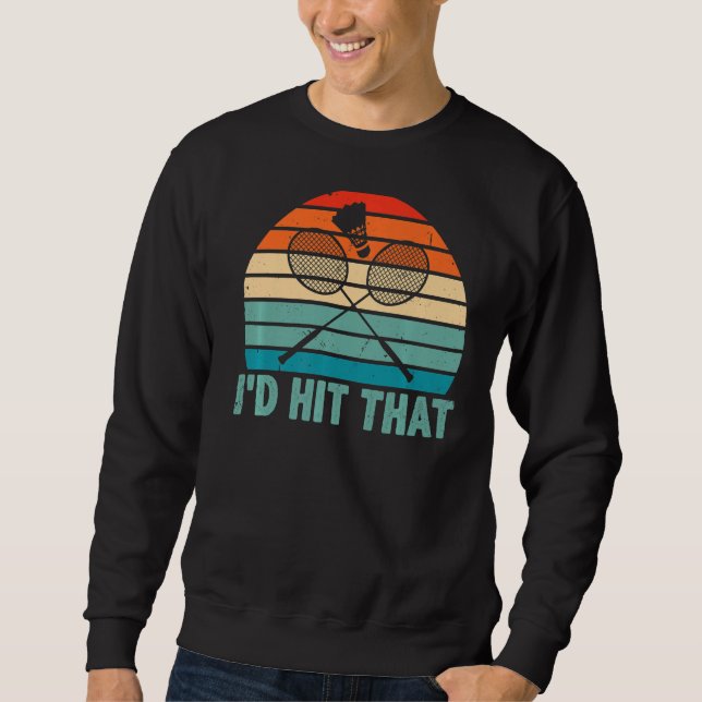 I'd Hit That Badminton Shuttlecock Badminton Playe Sweatshirt (Front)
