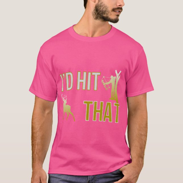 I'D Hit That Bow Hunting Deer Hunter Funny Archery T-Shirt (Front)