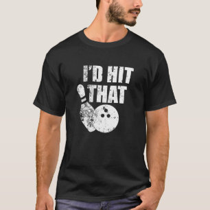 I'd Hit That Bowling design Funny Gift For Bowlers T-Shirt