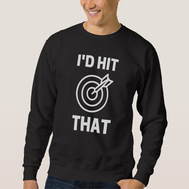 I'd Hit That  Dart Game Player Playing Sweatshirt (Front)