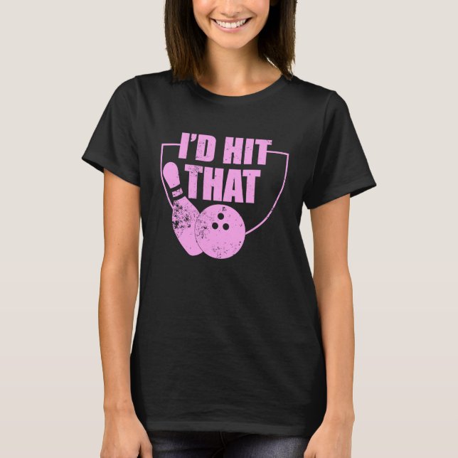 I'd Hit That Funny Bowling Quote For Bowlers 1 T-Shirt (Front)