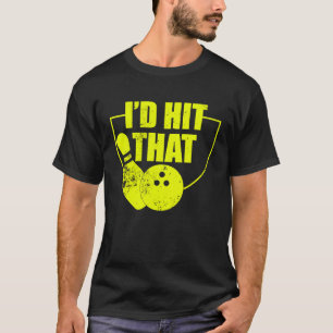 I'd Hit That Funny Bowling Quote For Bowlers 2 T-Shirt