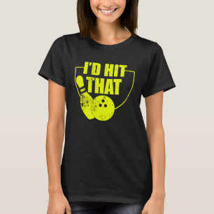 I'd Hit That Funny Bowling Quote For Bowlers 2 T-Shirt