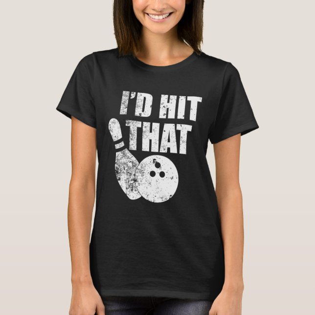 I'd Hit That Funny Bowling Quote For Bowlers  T-Shirt (Front)