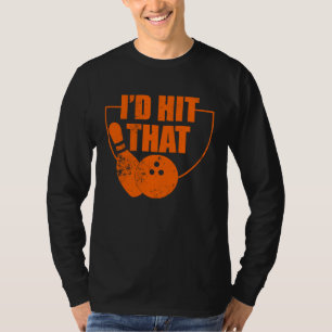 I'd Hit That Funny Bowling Quote For Bowlers T-Shirt