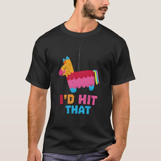 I'd Hit That Funny Pinata Mexican print for T-Shirt (Front)