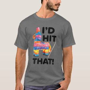 I'd Hit That Funny Saying Pinata Cinco De Mayo Par T-Shirt