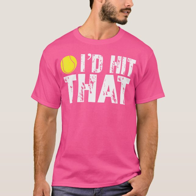 I'D Hit That Funny Tennis Ball 	 Tennis Player Tee (Front)