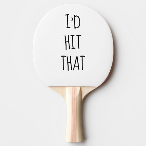 Id Hit That Humor Funny Gift Saying Ping Pong Paddle