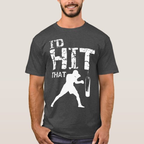 Id Hit That Kickboxing  Funny Kickboxer Gift T_Shirt