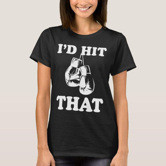 I'd Hit That - Naughty Humor Funny Boxing Sarcasm  T-Shirt (Front)