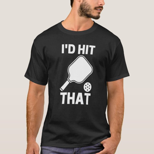 I'd Hit That  Pickleball Player Playing T-Shirt (Front)