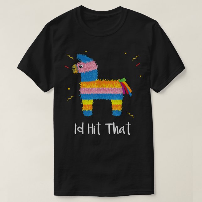 I'd Hit That Pinata Cinco De Mayo Costume Fiesta K T-Shirt (Design Front)