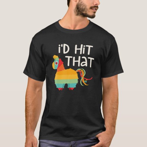 Id Hit That Pinata Cinco De Mayo Party T_Shirt