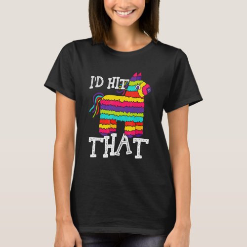 Id Hit That Pinata Cinco De Mayo Party T_Shirt