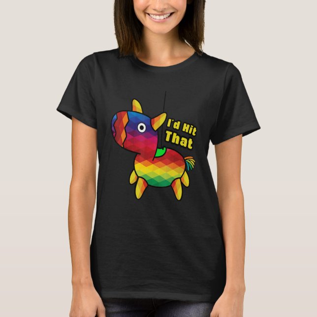 I'd Hit That Pinata Cool Mexican Party T-Shirt (Front)