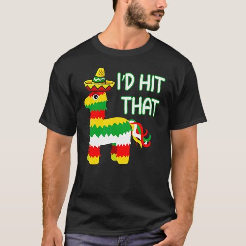 Id Hit That Pinata  For Cinco De Mayo  Mexican T_Shirt